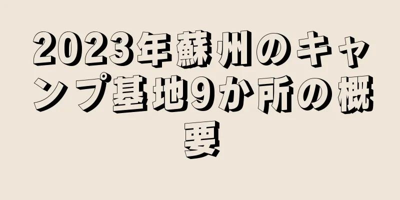 2023年蘇州のキャンプ基地9か所の概要