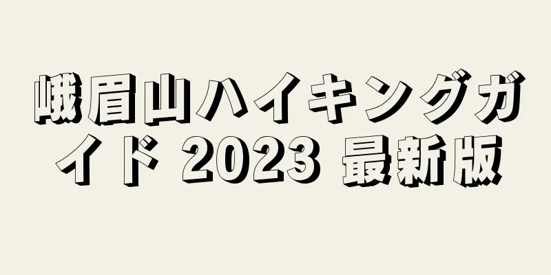 峨眉山ハイキングガイド 2023 最新版