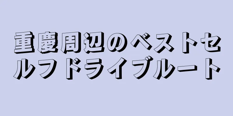 重慶周辺のベストセルフドライブルート