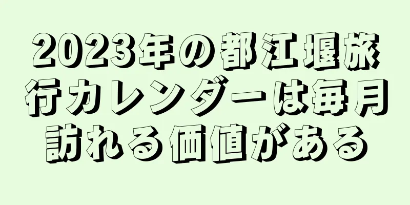 2023年の都江堰旅行カレンダーは毎月訪れる価値がある