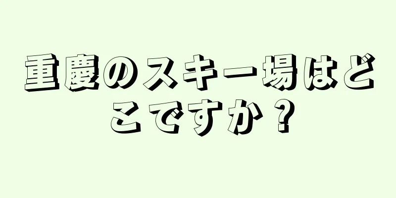 重慶のスキー場はどこですか？