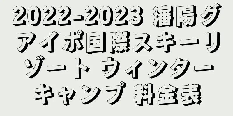 2022-2023 瀋陽グアイポ国際スキーリゾート ウィンターキャンプ 料金表