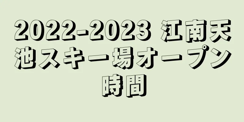 2022-2023 江南天池スキー場オープン時間