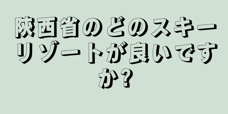 陝西省のどのスキーリゾートが良いですか?