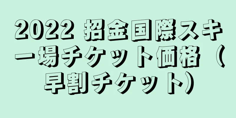 2022 招金国際スキー場チケット価格（早割チケット）