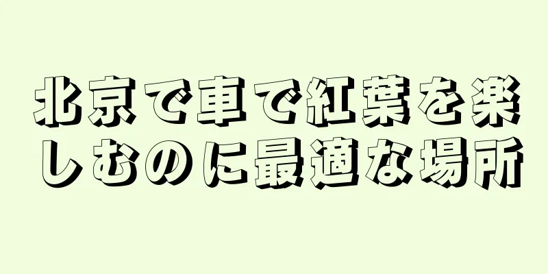 北京で車で紅葉を楽しむのに最適な場所