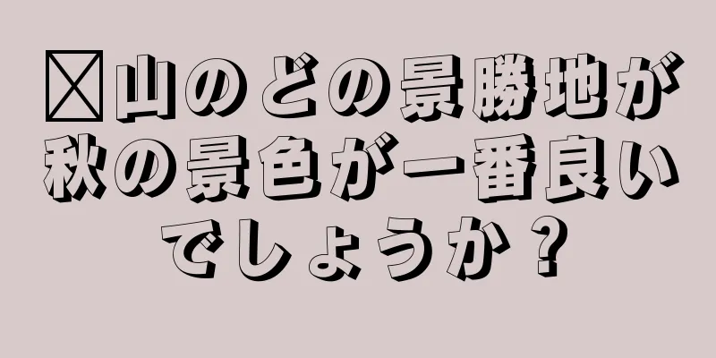 崂山のどの景勝地が秋の景色が一番良いでしょうか？