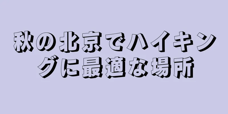 秋の北京でハイキングに最適な場所