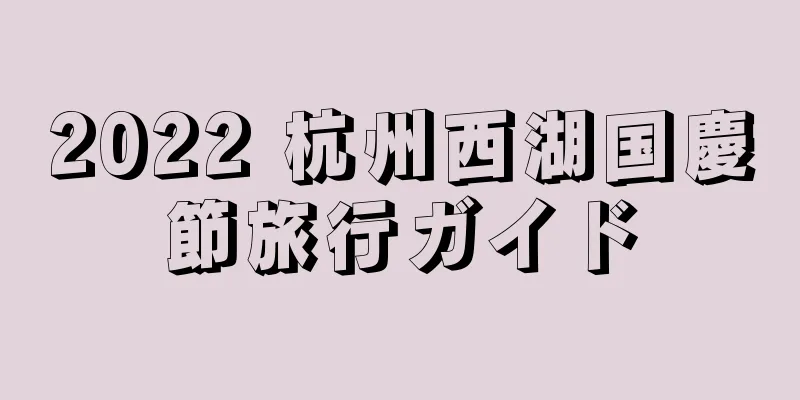 2022 杭州西湖国慶節旅行ガイド
