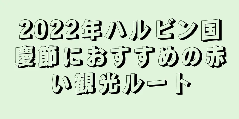 2022年ハルビン国慶節におすすめの赤い観光ルート