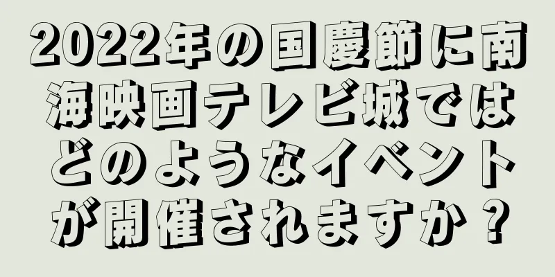 2022年の国慶節に南海映画テレビ城ではどのようなイベントが開催されますか？