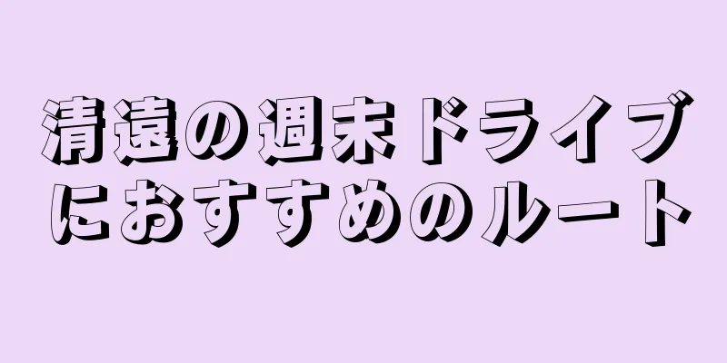清遠の週末ドライブにおすすめのルート