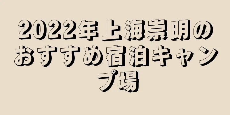 2022年上海崇明のおすすめ宿泊キャンプ場