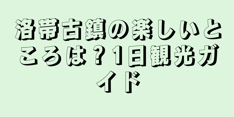 洛帯古鎮の楽しいところは？1日観光ガイド