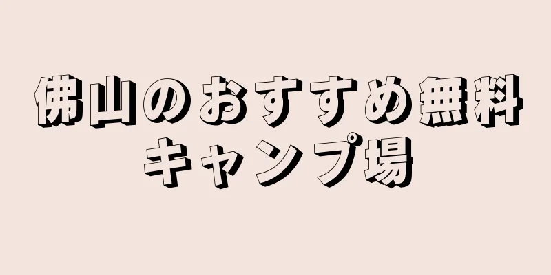 佛山のおすすめ無料キャンプ場