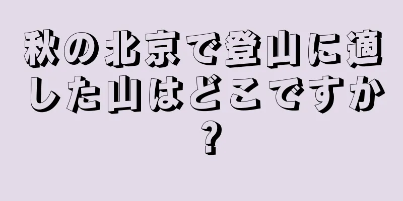 秋の北京で登山に適した山はどこですか？