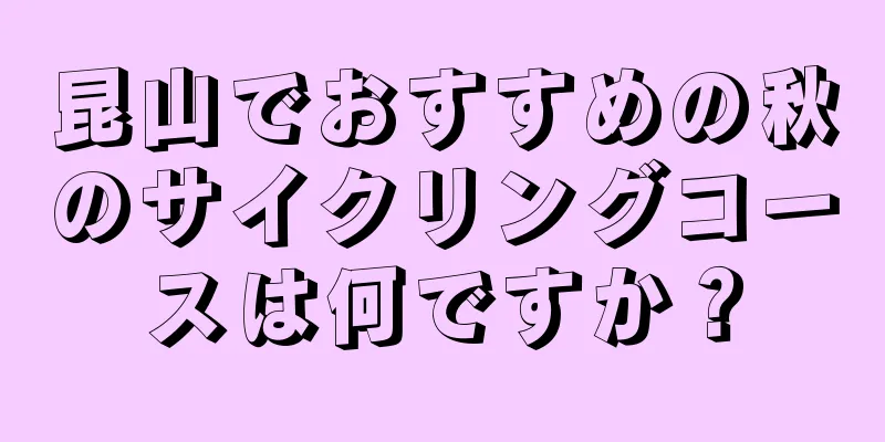 昆山でおすすめの秋のサイクリングコースは何ですか？