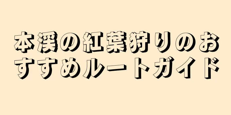 本渓の紅葉狩りのおすすめルートガイド