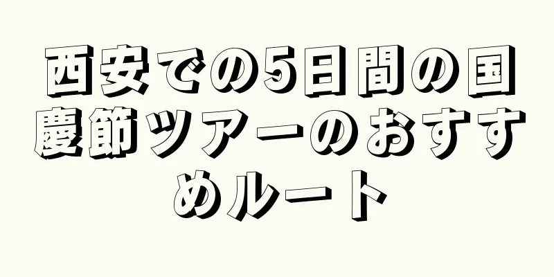 西安での5日間の国慶節ツアーのおすすめルート