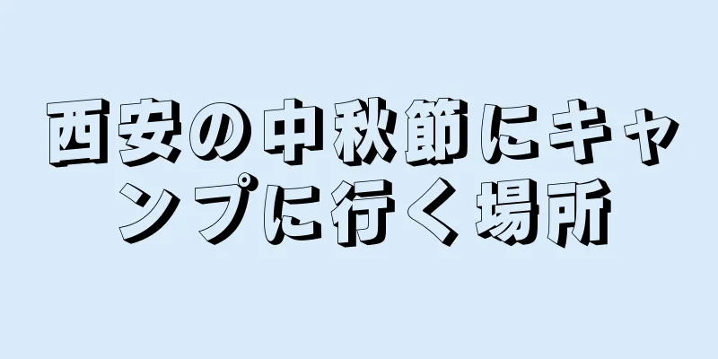 西安の中秋節にキャンプに行く場所
