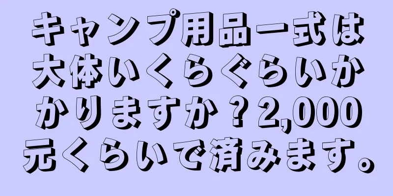 キャンプ用品一式は大体いくらぐらいかかりますか？2,000元くらいで済みます。