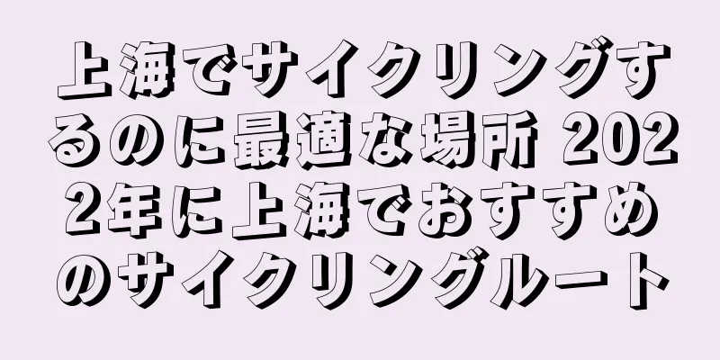 上海でサイクリングするのに最適な場所 2022年に上海でおすすめのサイクリングルート