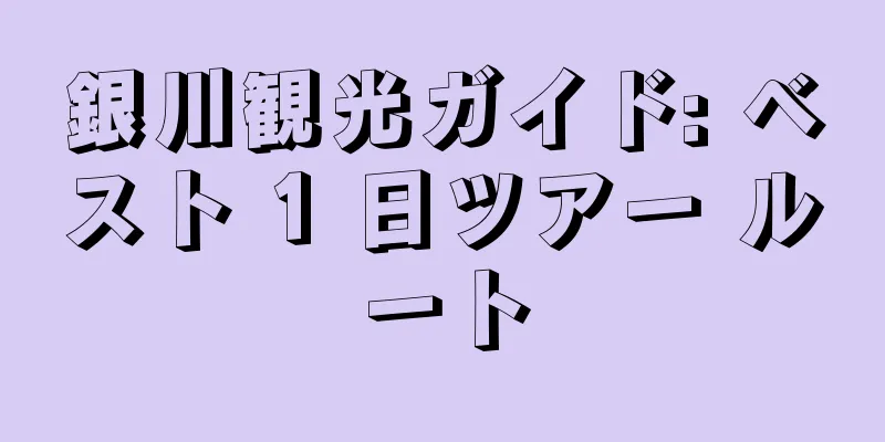 銀川観光ガイド: ベスト 1 日ツアー ルート