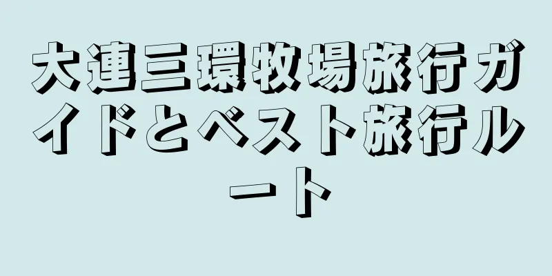 大連三環牧場旅行ガイドとベスト旅行ルート