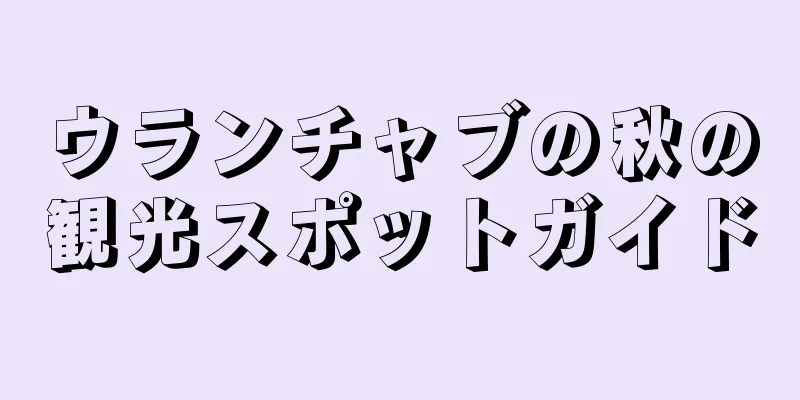ウランチャブの秋の観光スポットガイド