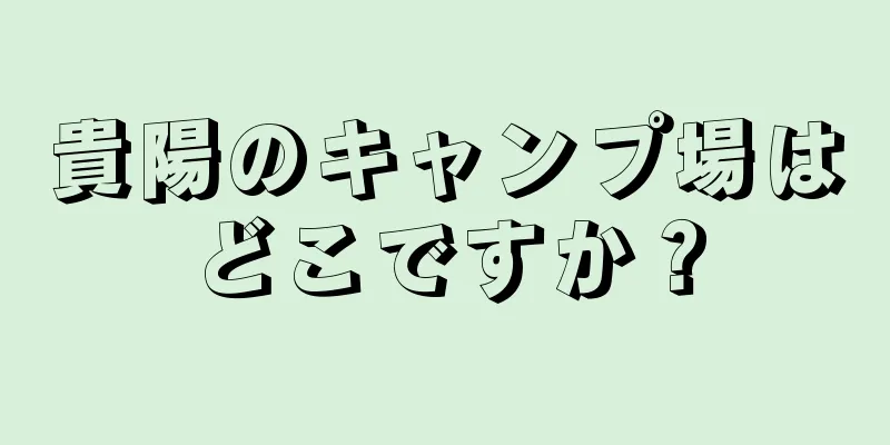 貴陽のキャンプ場はどこですか？