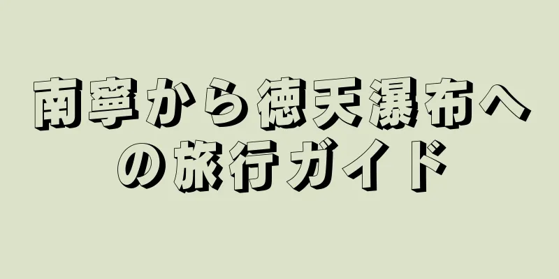 南寧から徳天瀑布への旅行ガイド