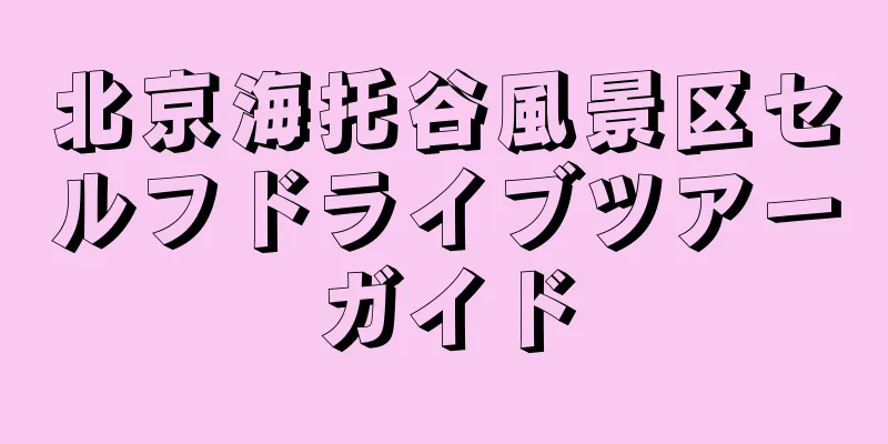 北京海托谷風景区セルフドライブツアーガイド