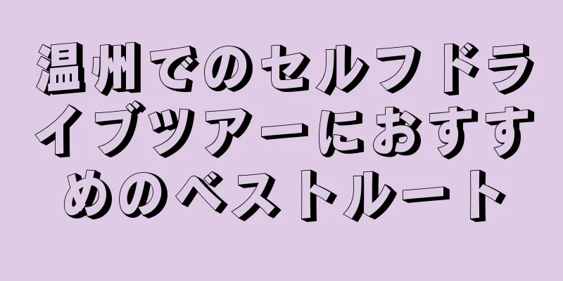温州でのセルフドライブツアーにおすすめのベストルート