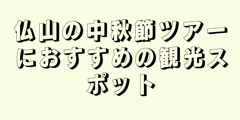 仏山の中秋節ツアーにおすすめの観光スポット