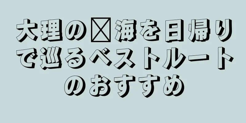 大理の洱海を日帰りで巡るベストルートのおすすめ