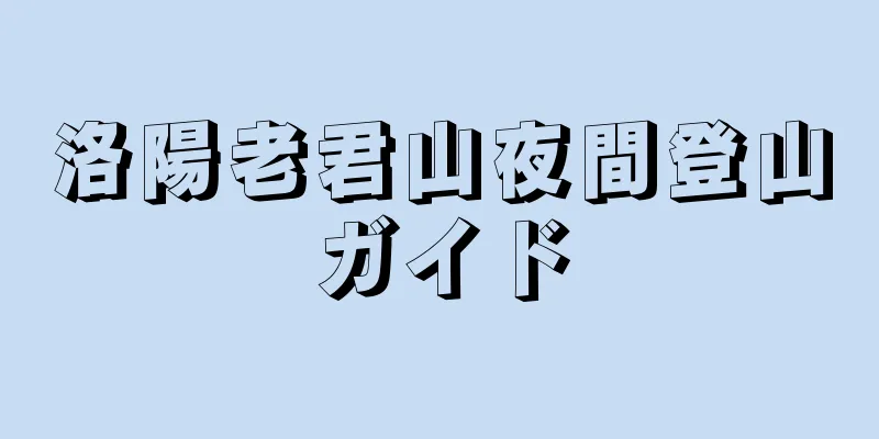 洛陽老君山夜間登山ガイド