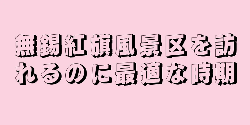 無錫紅旗風景区を訪れるのに最適な時期