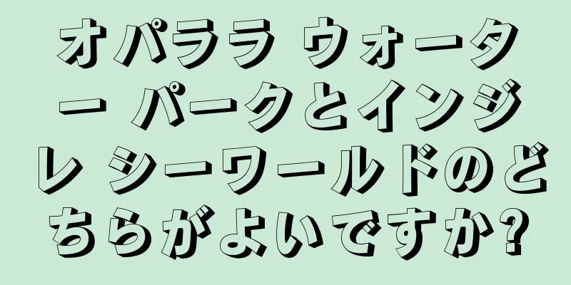 オパララ ウォーター パークとインジレ シーワールドのどちらがよいですか?