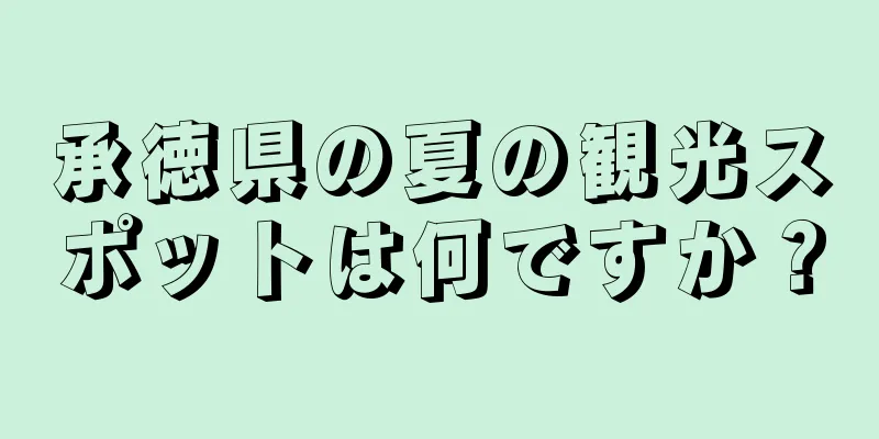 承徳県の夏の観光スポットは何ですか？