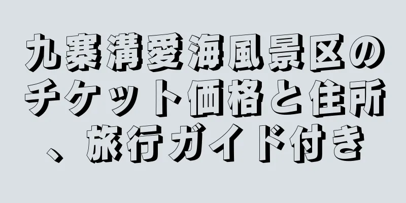 九寨溝愛海風景区のチケット価格と住所、旅行ガイド付き