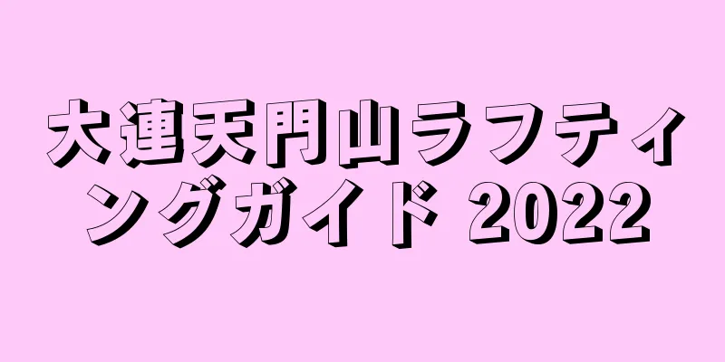 大連天門山ラフティングガイド 2022