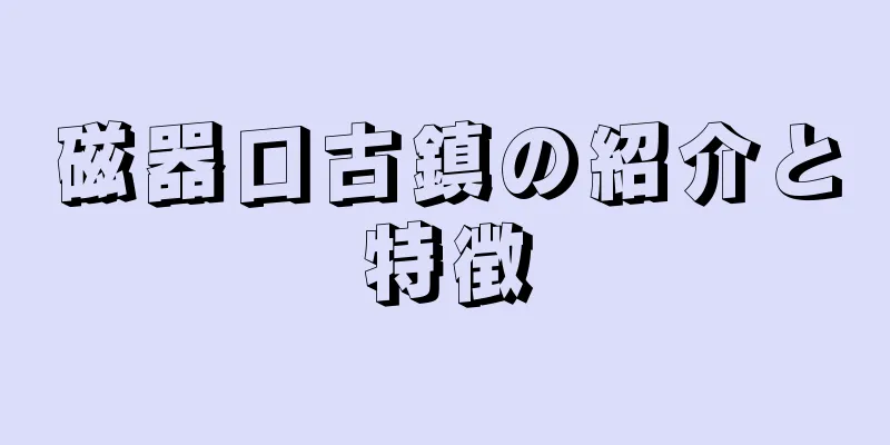 磁器口古鎮の紹介と特徴