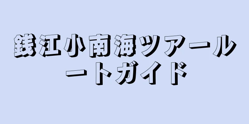 銭江小南海ツアールートガイド