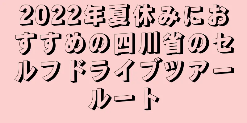 2022年夏休みにおすすめの四川省のセルフドライブツアールート