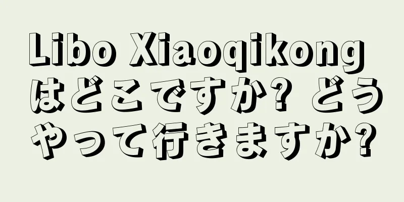 Libo Xiaoqikong はどこですか? どうやって行きますか?
