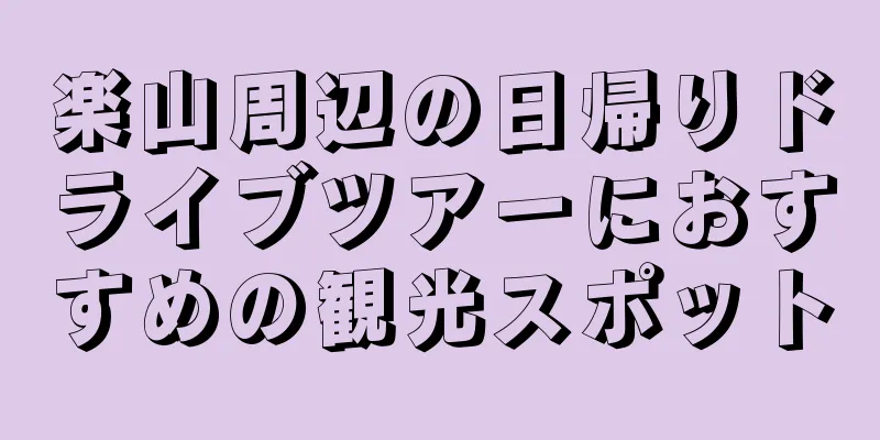 楽山周辺の日帰りドライブツアーにおすすめの観光スポット