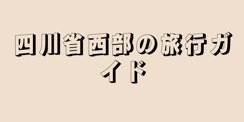 四川省西部の旅行ガイド