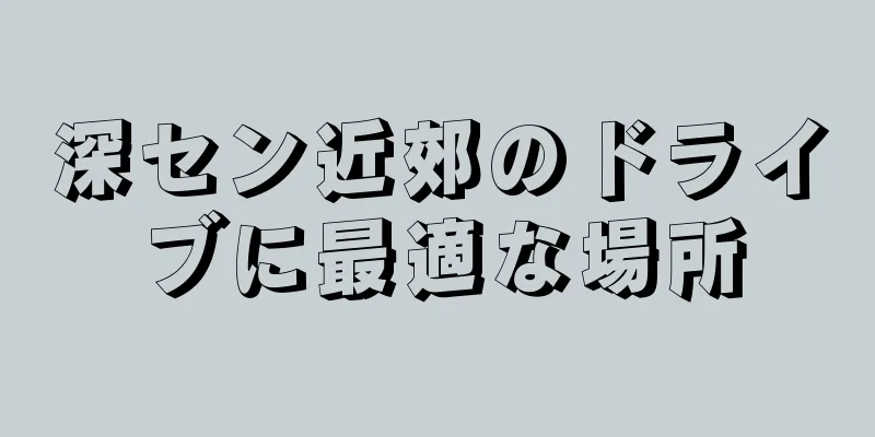 深セン近郊のドライブに最適な場所
