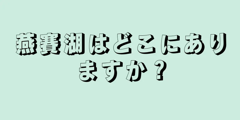 燕賽湖はどこにありますか？