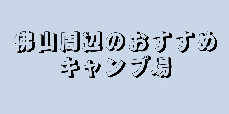 佛山周辺のおすすめキャンプ場